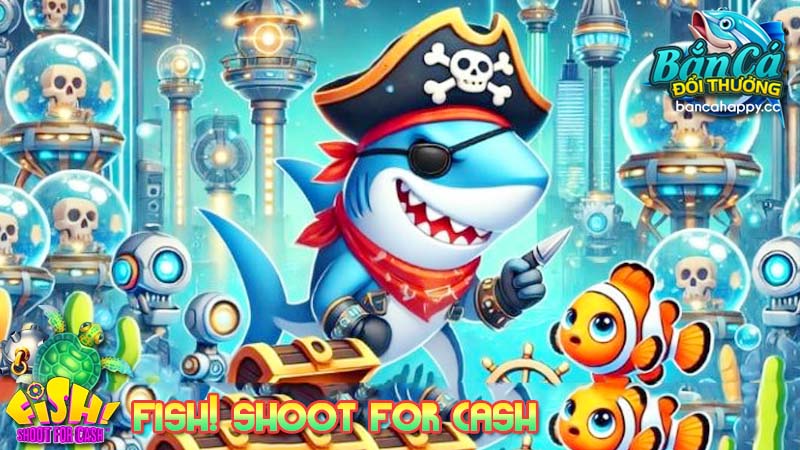 điều gì tạo nên sức hấp dẫn của Fish! Shoot for cash