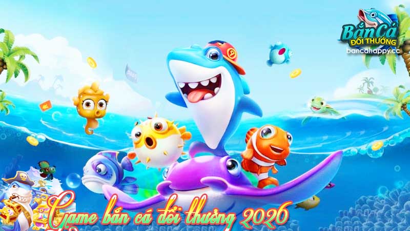 game bắn cá đổi thưởng 2026 có đồ họa 3d-4d