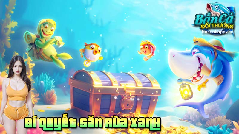 Cách để săn rùa xanh dễ dàng khi tham gia bắn cá đổi thưởng