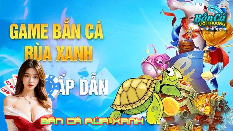 Khám phá những nét khái quất về bắn cá rùa xanh