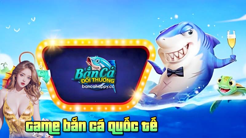 Thủ thuật chơi bắn cá quốc tế