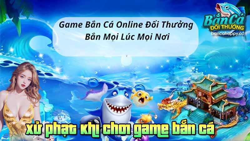 tìm hiểu pháp luật quy định về chơi game bắn cá đổi thưởng