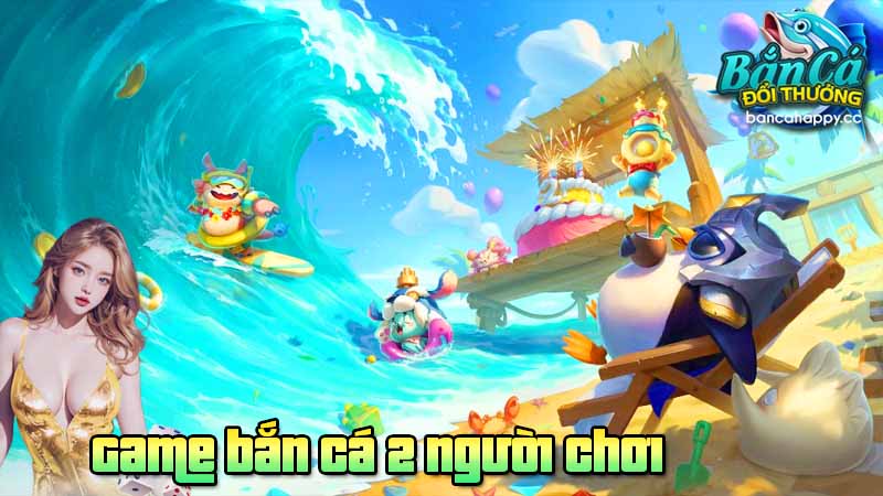 Giới thiệu thông tin về trò chơi bắn cá 2 người