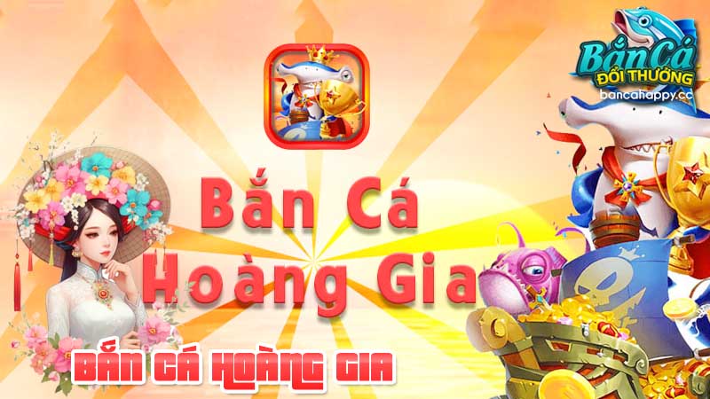 săn cá đổi thưởng hoàng gia là gì
