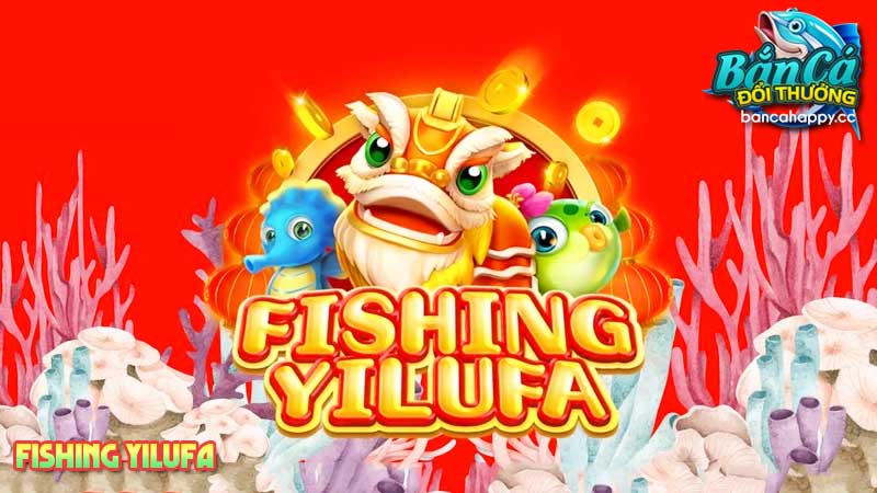 Giới thiệu tổng quan về game bắn cá đổi thưởng kỳ lân Yilufa