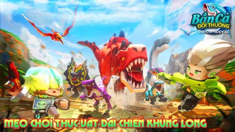 giới thiệu game thực vật đại chiến khủng long phong cách bắn cá đổi thưởng
